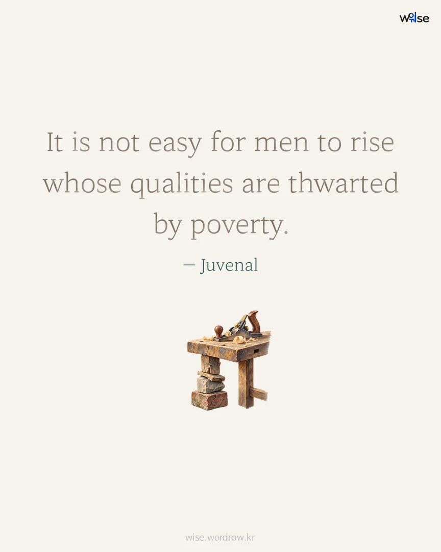 It is not easy for men to rise whose qualities are thwarted by poverty. — Juvenal 포토카드