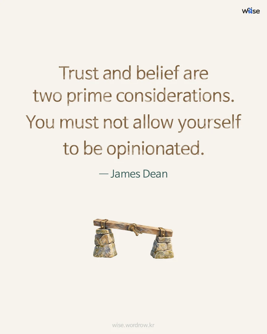 Trust and belief are two prime considerations. You must not allow yourself to be opinionated. — James Dean 포토카드