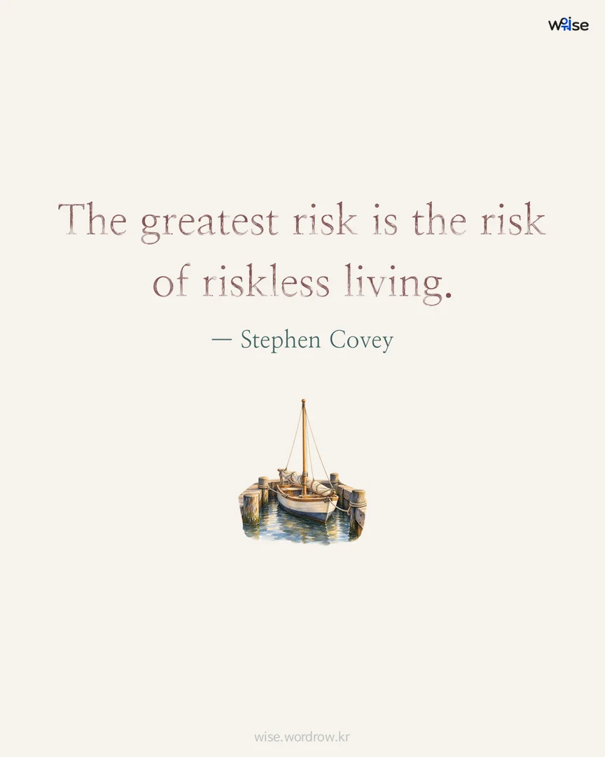 The greatest risk is the risk of riskless living. — Stephen Covey 포토카드
