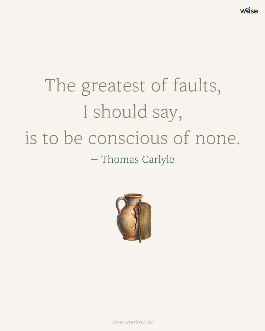 The greatest of faults, I should say, is to be conscious of none. — Thomas Carlyle 포토카드