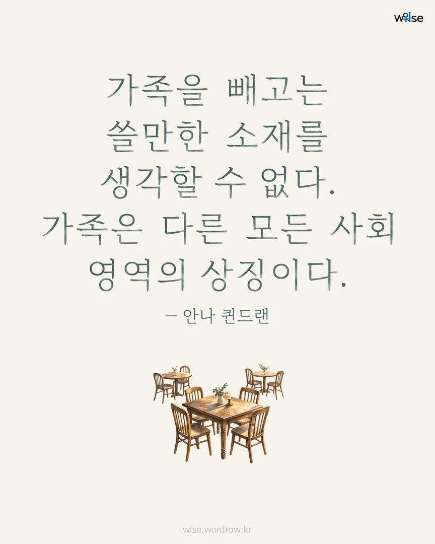 가족을 빼고는 쓸만한 소재를 생각할 수 없다. 가족은 다른 모든 사회 영역의 상징이다. — 안나 퀸드랜 포토카드