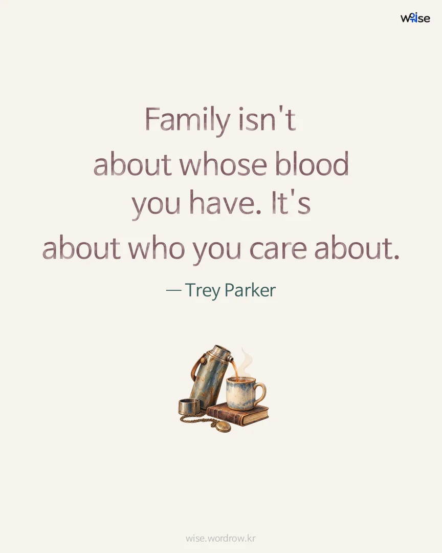 Family isn't about whose blood you have. It's about who you care about. — Trey Parker 포토카드