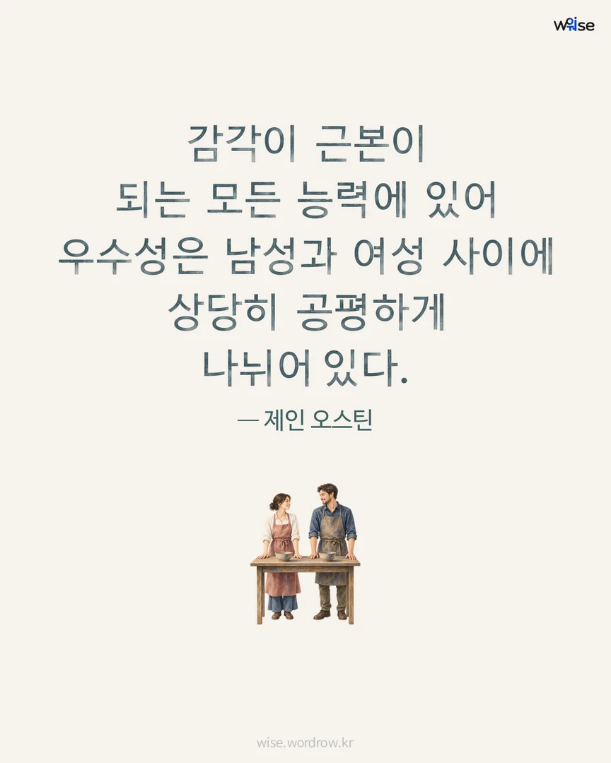 감각이 근본이 되는 모든 능력에 있어 우수성은 남성과 여성 사이에 상당히 공평하게 나뉘어 있다. — 제인 오스틴 포토카드