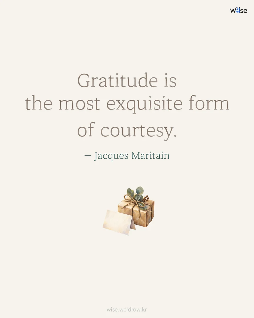 Gratitude is the most exquisite form of courtesy. — Jacques Maritain 포토카드