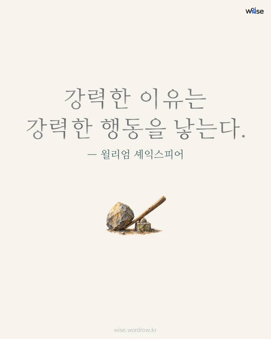 강력한 이유는 강력한 행동을 낳는다. — 윌리엄 셰익스피어 포토카드