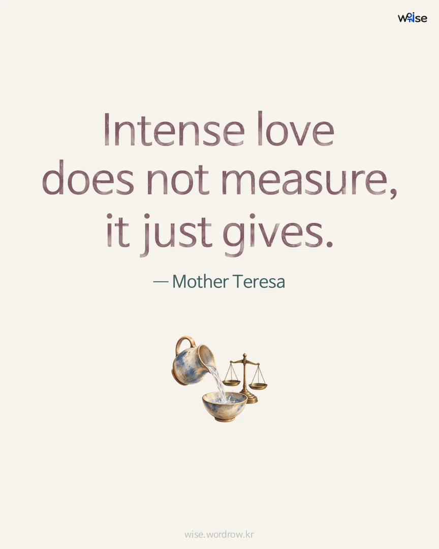 Intense love does not measure, it just gives. — Mother Teresa 포토카드