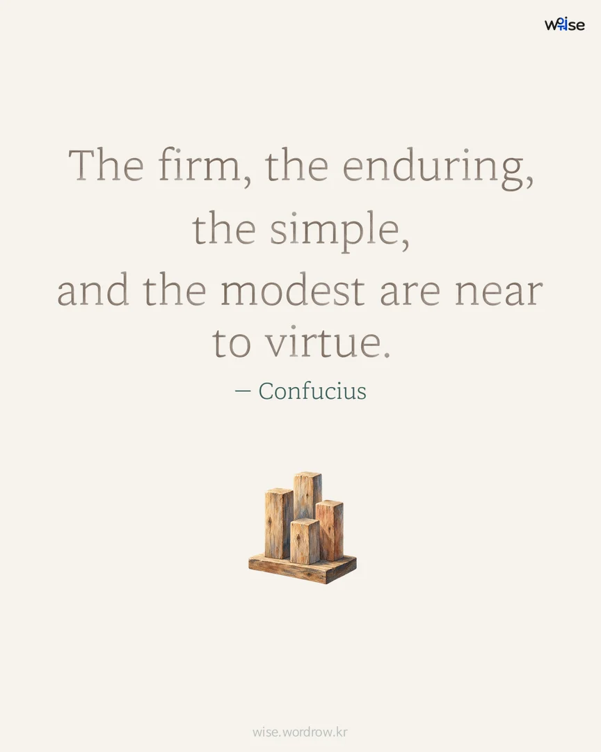 The firm, the enduring, the simple, and the modest are near to virtue. — Confucius 포토카드