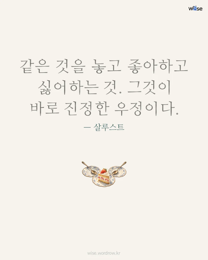 같은 것을 놓고 좋아하고 싫어하는 것. 그것이 바로 진정한 우정이다. — 살루스트 포토카드