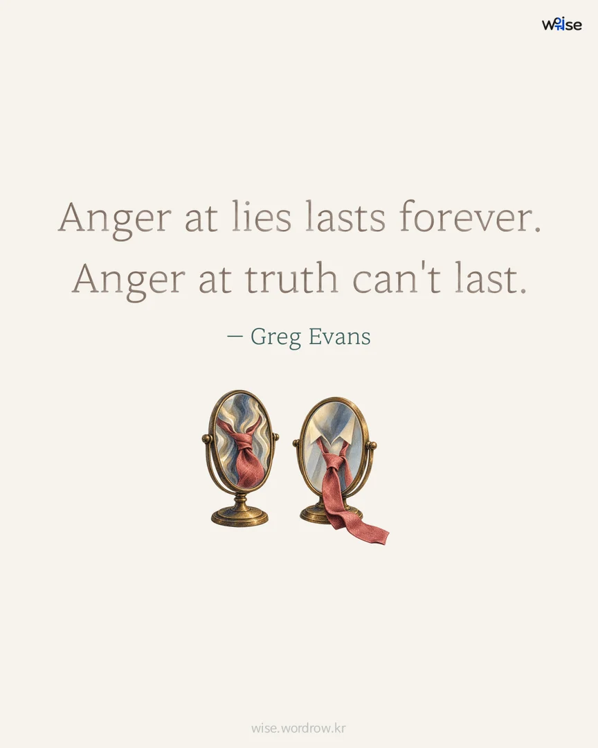 Anger at lies lasts forever. Anger at truth can't last. — Greg Evans 포토카드