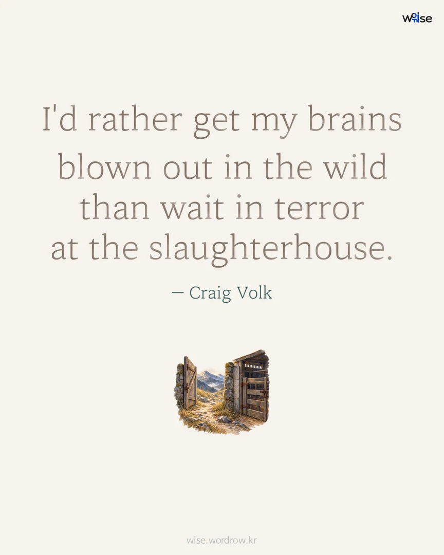 I'd rather get my brains blown out in the wild than wait in terror at the slaughterhouse. — Craig Volk 포토카드