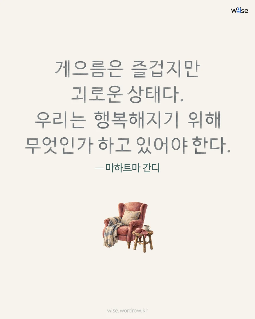 게으름은 즐겁지만 괴로운 상태다. 우리는 행복해지기 위해 무엇인가 하고 있어야 한다. — 마하트마 간디 포토카드