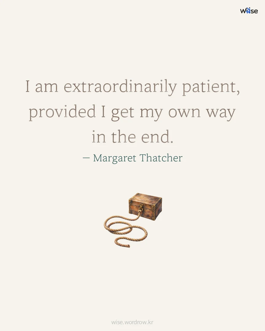 I am extraordinarily patient, provided I get my own way in the end. — Margaret Thatcher 포토카드