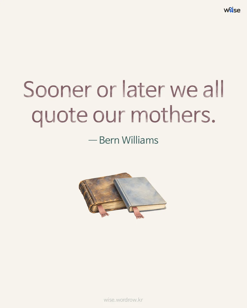 Sooner or later we all quote our mothers. — Bern Williams 포토카드