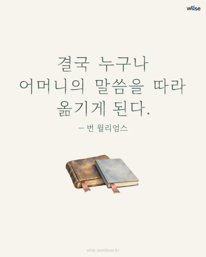결국 누구나 어머니의 말씀을 따라 옮기게 된다. — 번 윌리엄스 포토카드