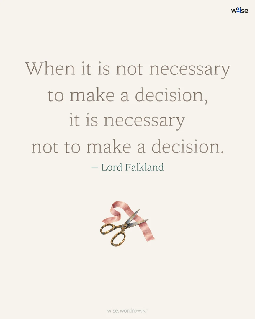 When it is not necessary to make a decision, it is necessary not to make a decision. — Lord Falkland 포토카드
