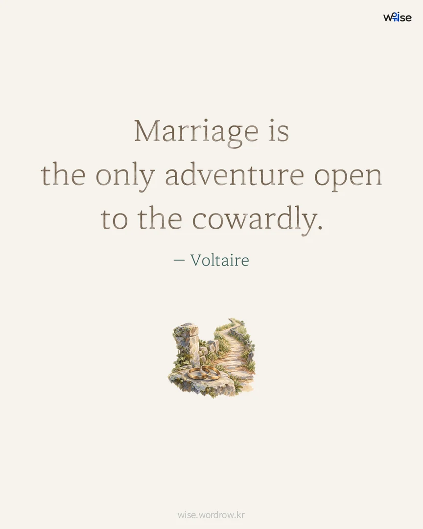 Marriage is the only adventure open to the cowardly. — Voltaire 포토카드