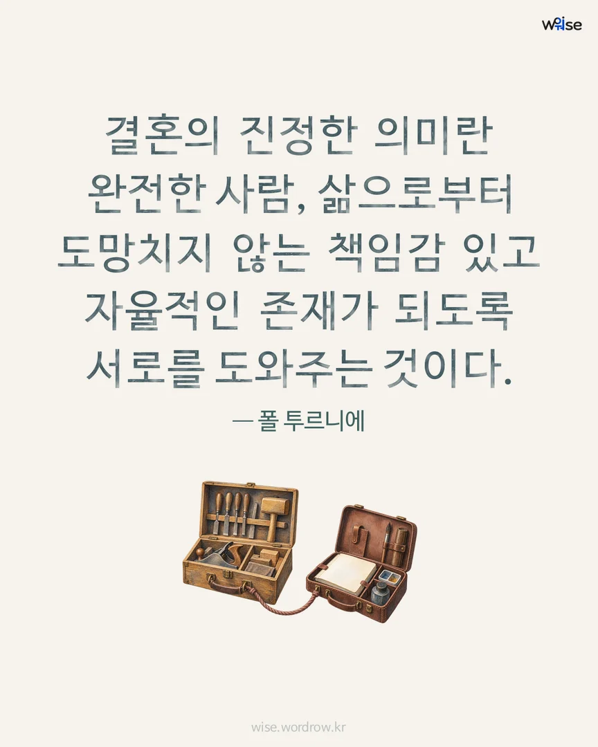 결혼의 진정한 의미란 완전한 사람, 삶으로부터 도망치지 않는 책임감 있고 자율적인 존재가 되도록 서로를 도와주는 것이다. — 폴 투르니에 포토카드