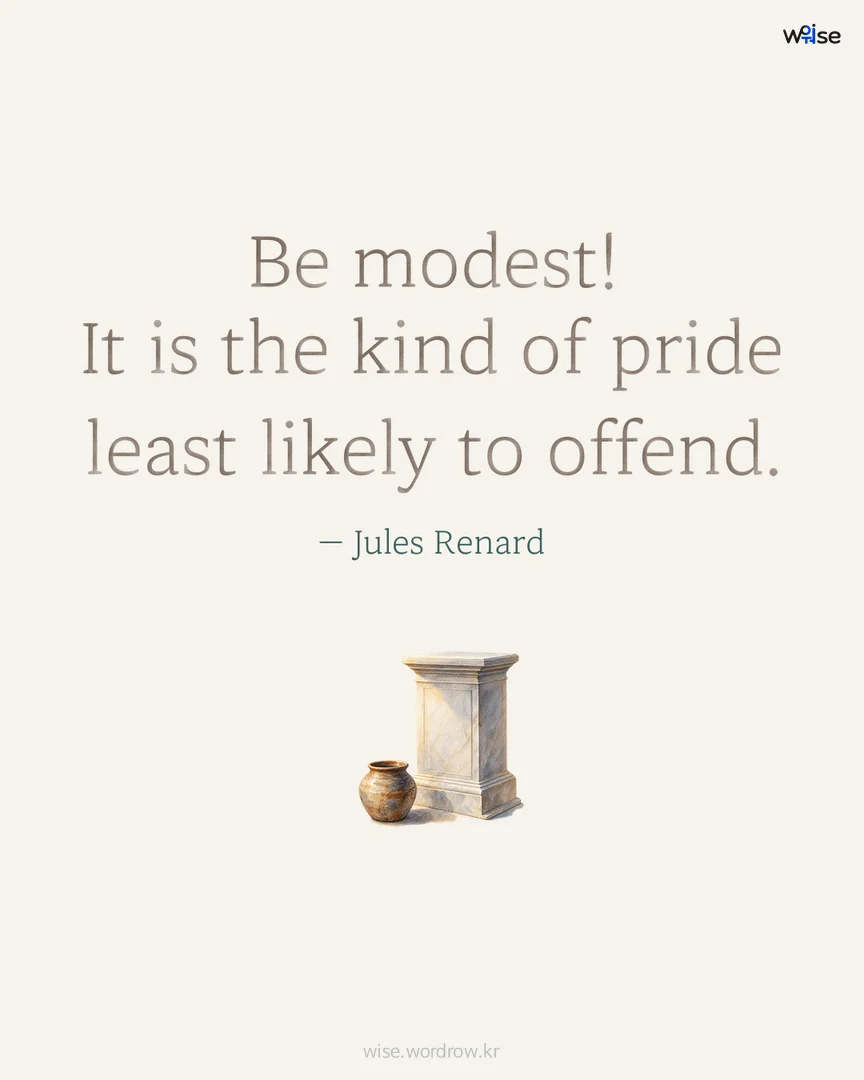 Be modest! It is the kind of pride least likely to offend. — Jules Renard 포토카드