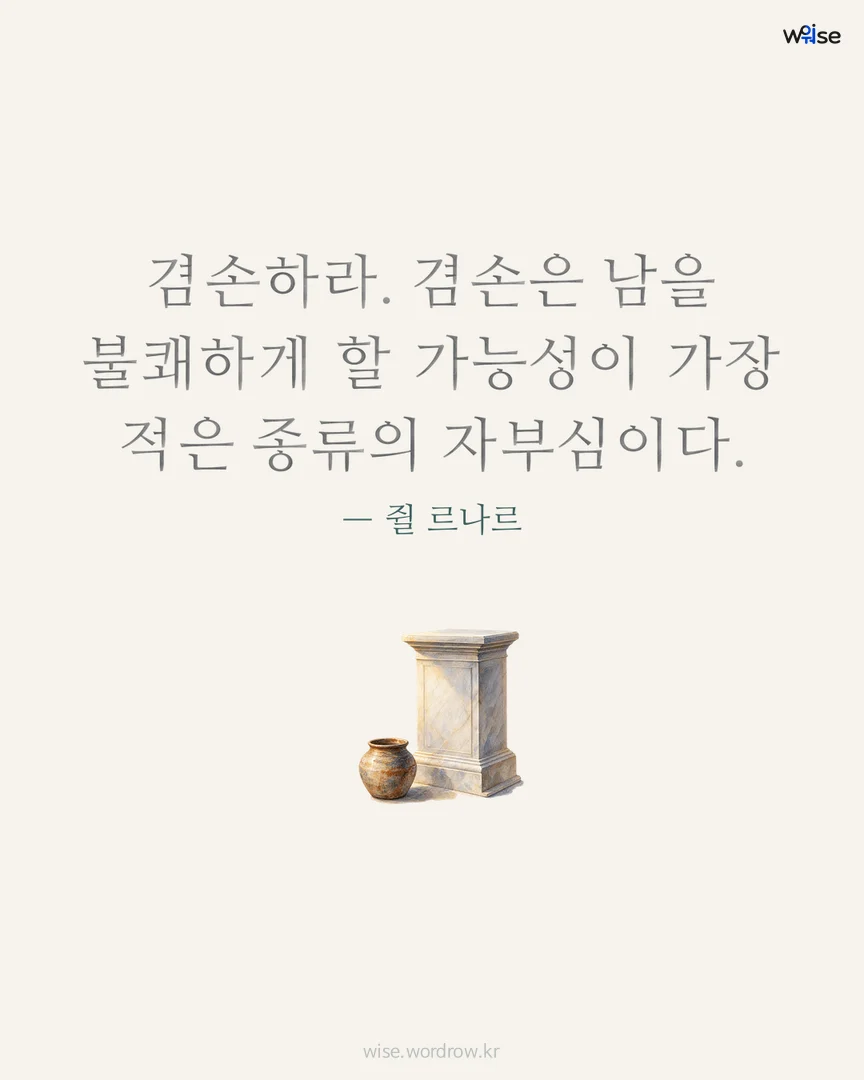 겸손하라. 겸손은 남을 불쾌하게 할 가능성이 가장 적은 종류의 자부심이다. — 쥘 르나르 포토카드