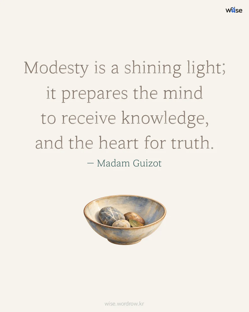 Modesty is a shining light; it prepares the mind to receive knowledge, and the heart for truth. — Madam Guizot 포토카드