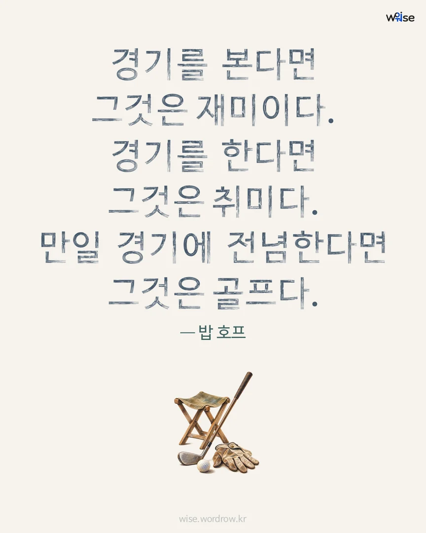 경기를 본다면 그것은 재미이다. 경기를 한다면 그것은 취미다. 만일 경기에 전념한다면 그것은 골프다. — 밥 호프 포토카드