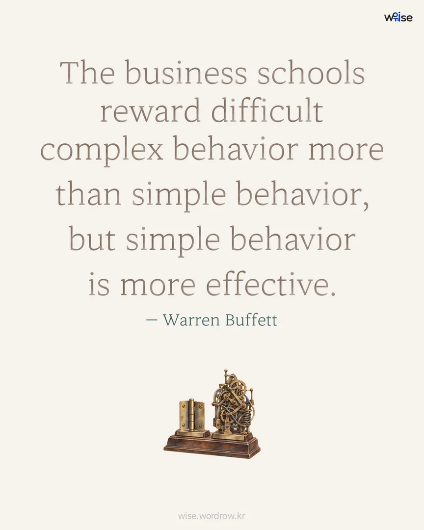 The business schools reward difficult complex behavior more than simple behavior, but simple behavior is more effective. — Warren Buffett 포토카드