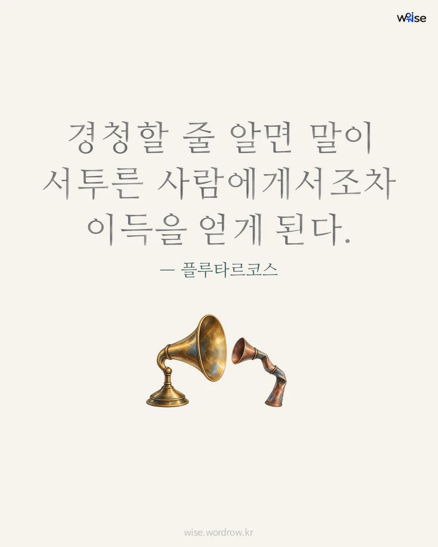 경청할 줄 알면 말이 서투른 사람에게서조차 이득을 얻게 된다. — 플루타르코스 포토카드