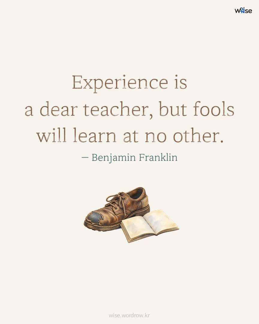Experience is a dear teacher, but fools will learn at no other. — Benjamin Franklin 포토카드