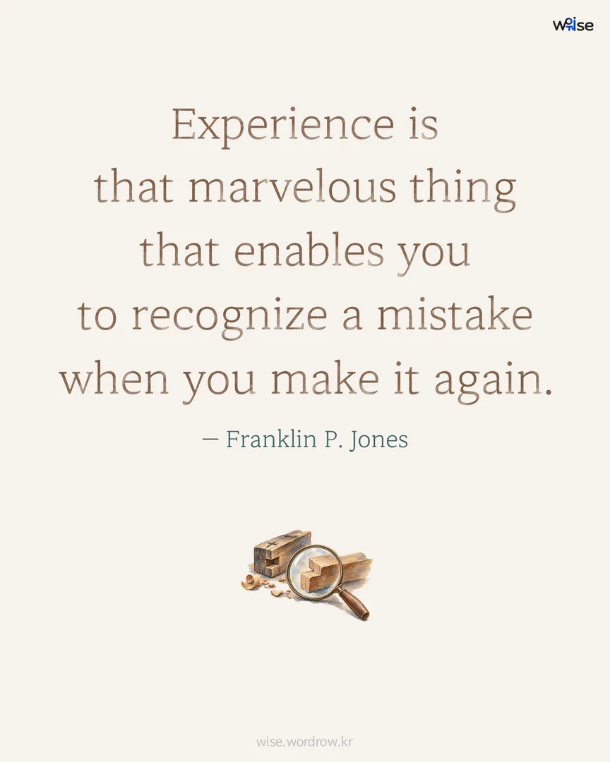 Experience is that marvelous thing that enables you to recognize a mistake when you make it again. — Franklin P. Jones 포토카드