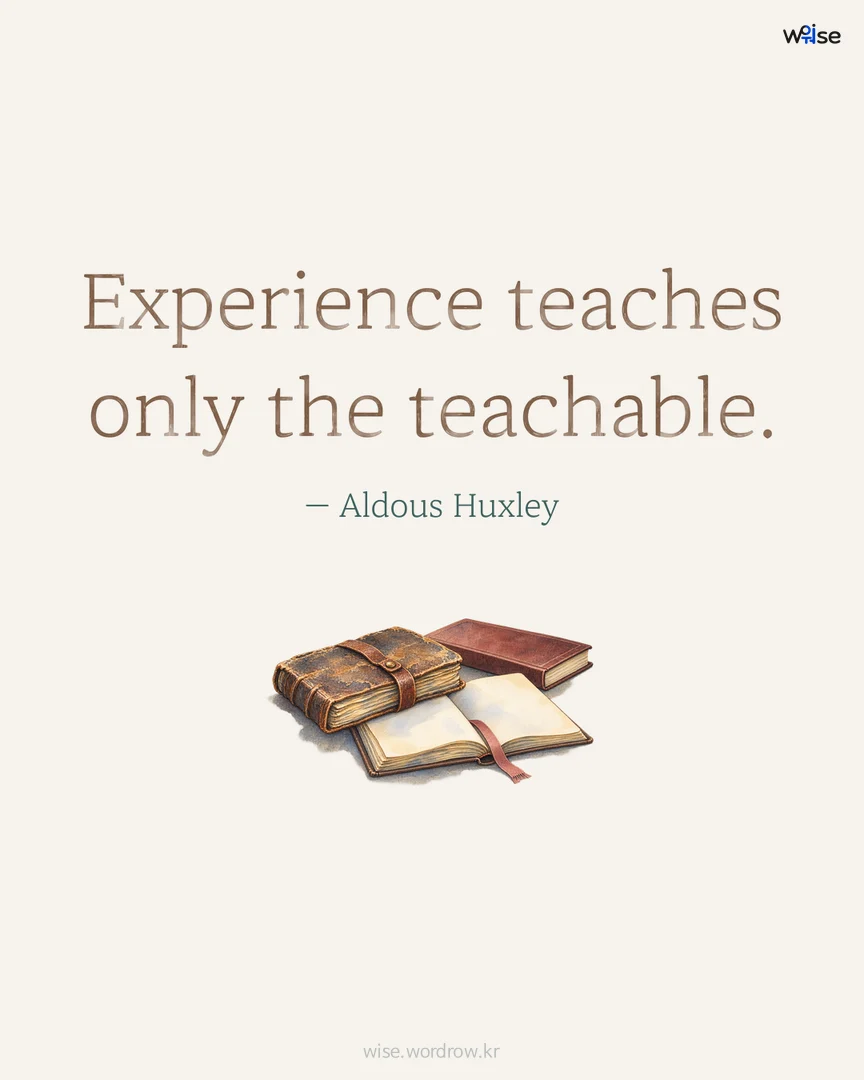 Experience teaches only the teachable. — Aldous Huxley 포토카드