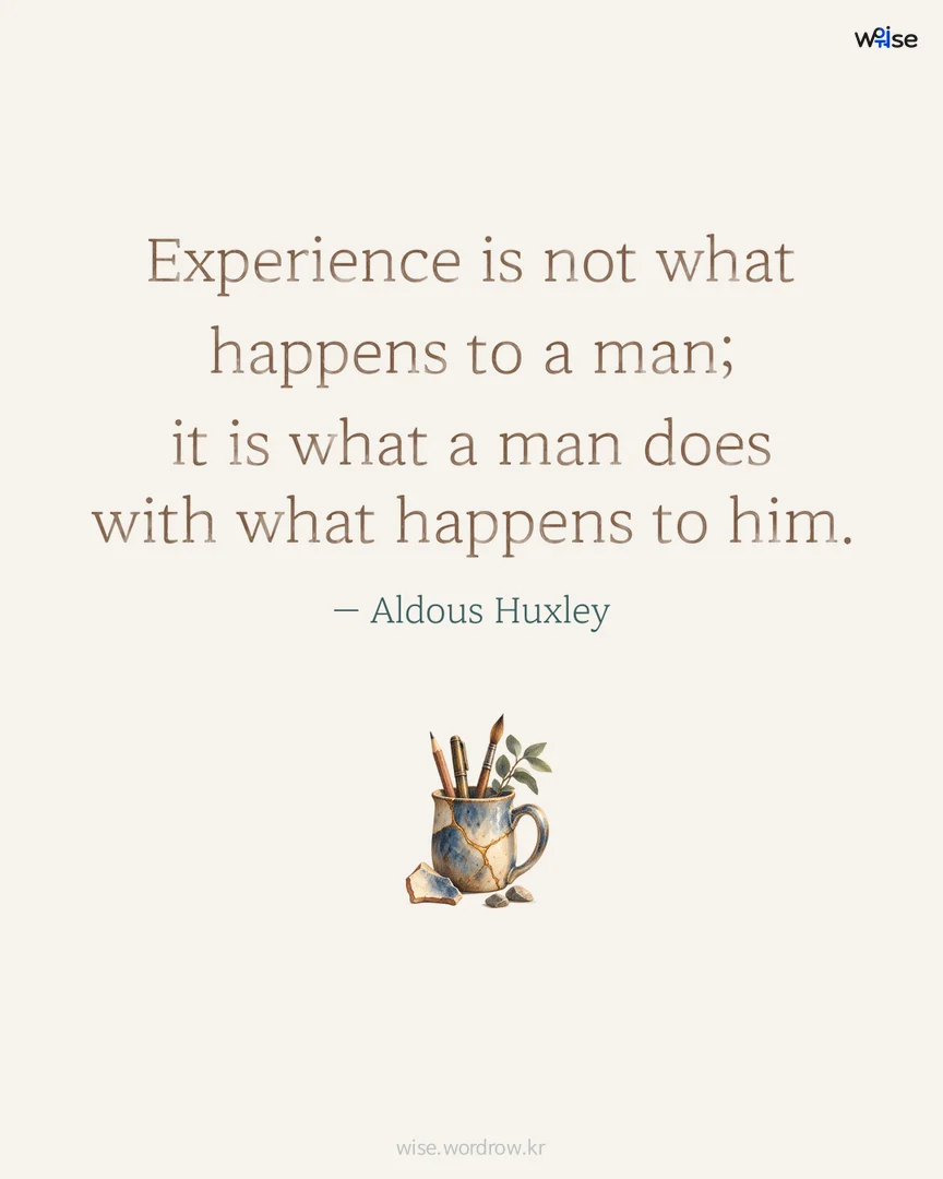 Experience is not what happens to a man; it is what a man does with what happens to him. — Aldous Huxley 포토카드