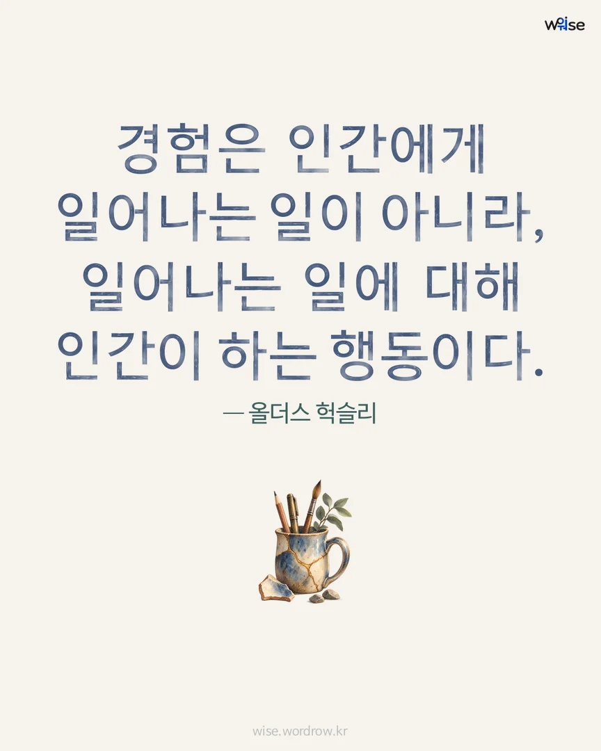 경험은 인간에게 일어나는 일이 아니라, 일어나는 일에 대해 인간이 하는 행동이다. — 올더스 헉슬리 포토카드