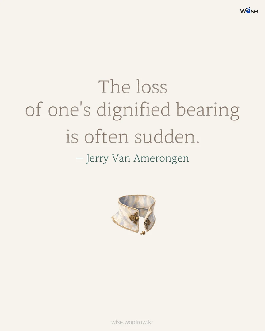 The loss of one's dignified bearing is often sudden. — Jerry Van Amerongen 포토카드