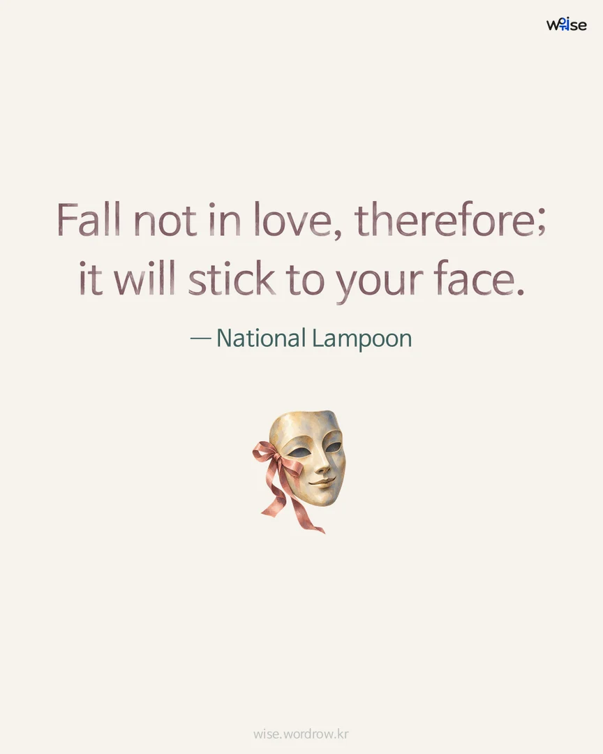 Fall not in love, therefore; it will stick to your face. — National Lampoon 포토카드