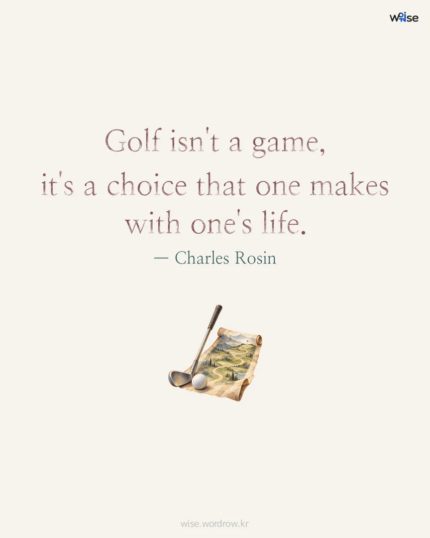 Golf isn't a game, it's a choice that one makes with one's life. — Charles Rosin 포토카드