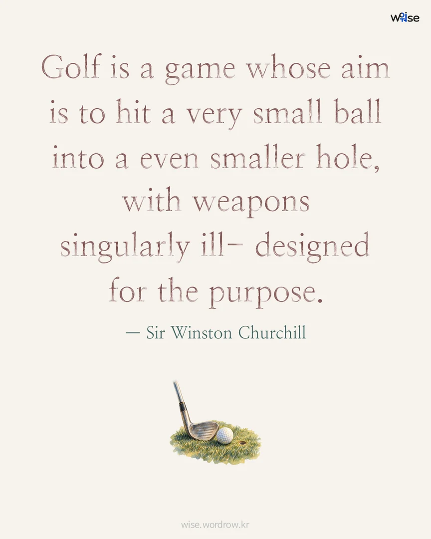 Golf is a game whose aim is to hit a very small ball into a even smaller hole, with weapons singularly ill- designed for the purpose. — Sir Winston Churchill 포토카드
