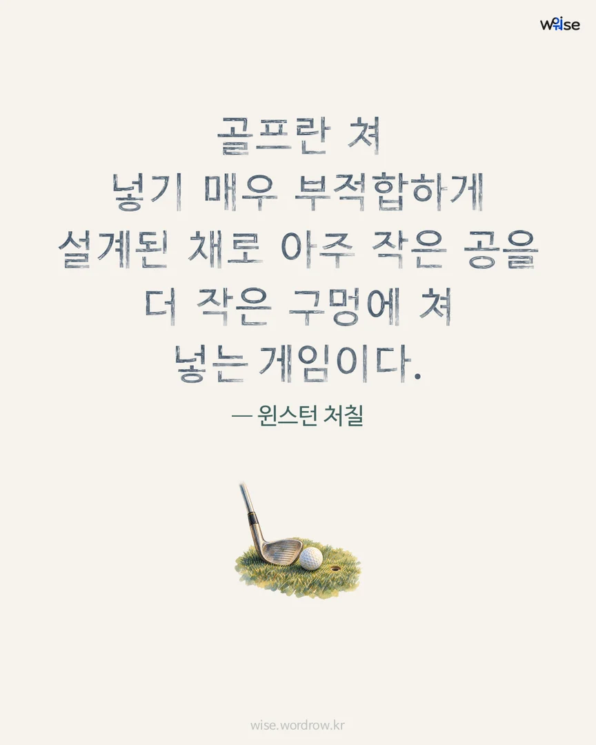 골프란 쳐 넣기 매우 부적합하게 설계된 채로 아주 작은 공을 더 작은 구멍에 쳐 넣는 게임이다. — 윈스턴 처칠 포토카드