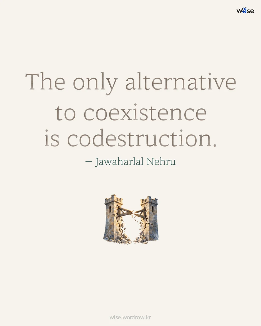 The only alternative to coexistence is codestruction. — Jawaharlal Nehru 포토카드