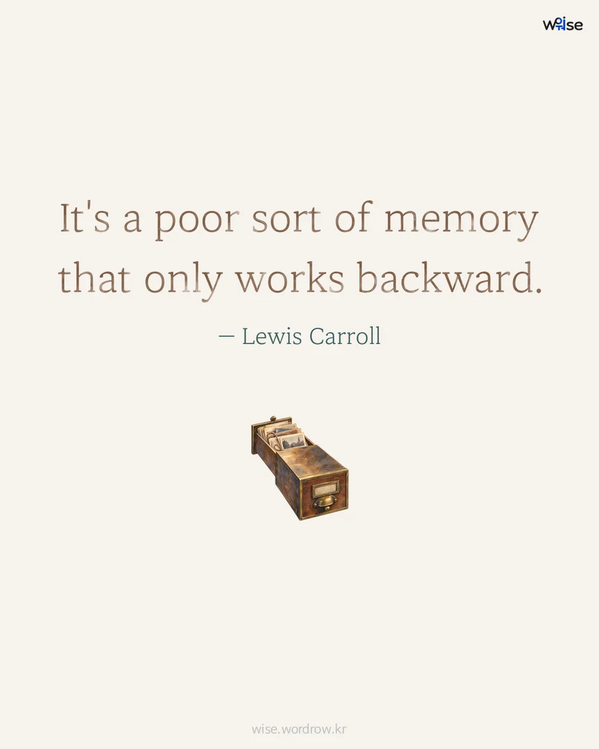 It's a poor sort of memory that only works backward. — Lewis Carroll 포토카드