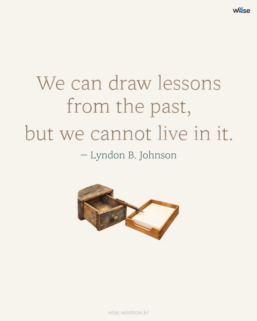We can draw lessons from the past, but we cannot live in it. — Lyndon B. Johnson 포토카드