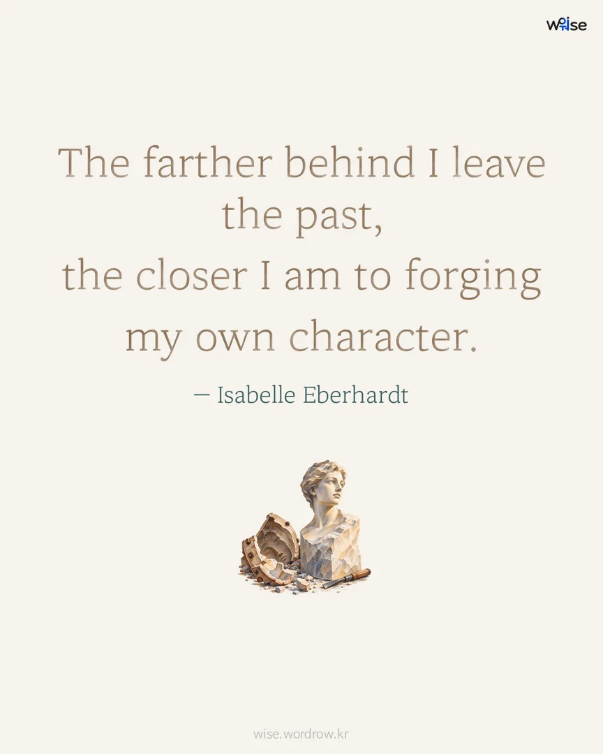 The farther behind I leave the past, the closer I am to forging my own character. — Isabelle Eberhardt 포토카드