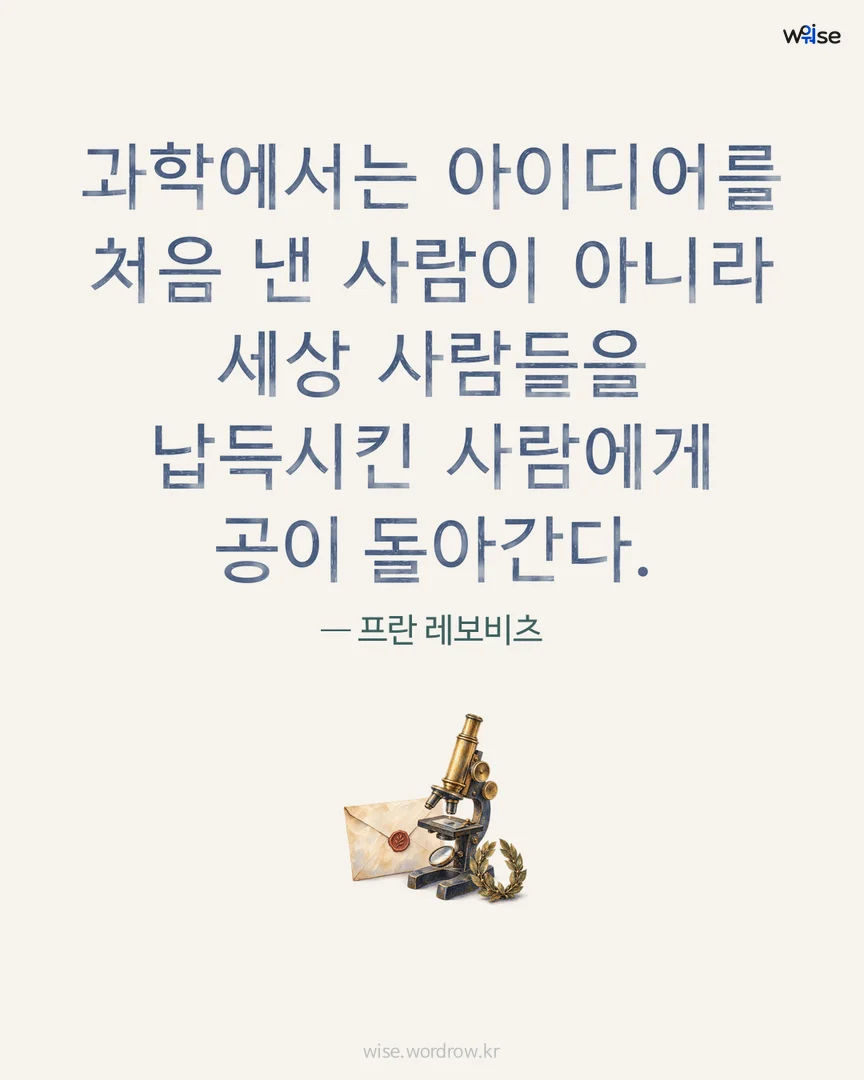 과학에서는 아이디어를 처음 낸 사람이 아니라 세상 사람들을 납득시킨 사람에게 공이 돌아간다. — 프란 레보비츠 포토카드