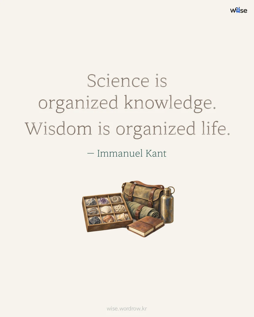 Science is organized knowledge. Wisdom is organized life. — Immanuel Kant 포토카드