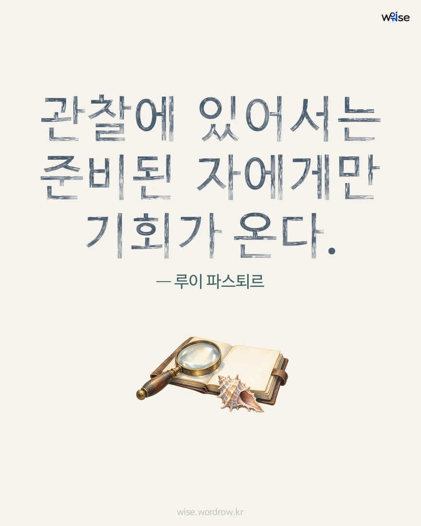 관찰에 있어서는 준비된 자에게만 기회가 온다. — 루이 파스퇴르 포토카드