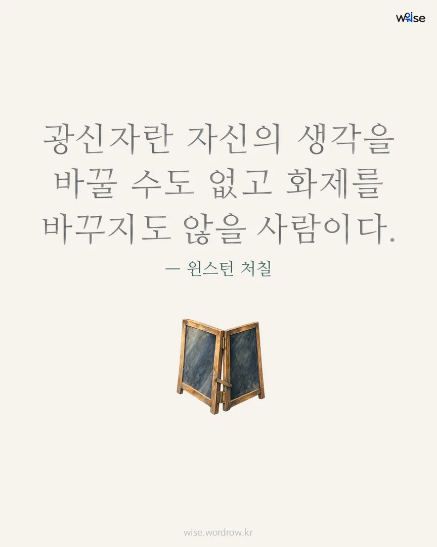 광신자란 자신의 생각을 바꿀 수도 없고 화제를 바꾸지도 않을 사람이다. — 윈스턴 처칠 포토카드