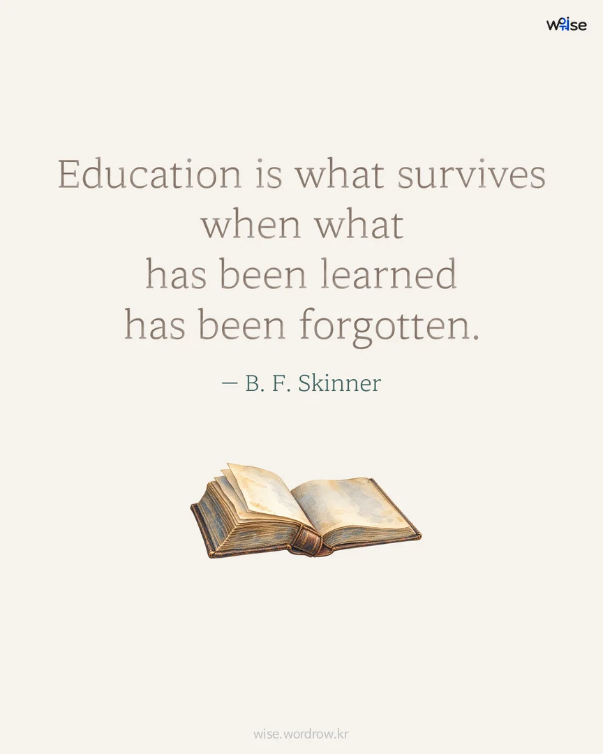 Education is what survives when what has been learned has been forgotten. — B. F. Skinner 포토카드