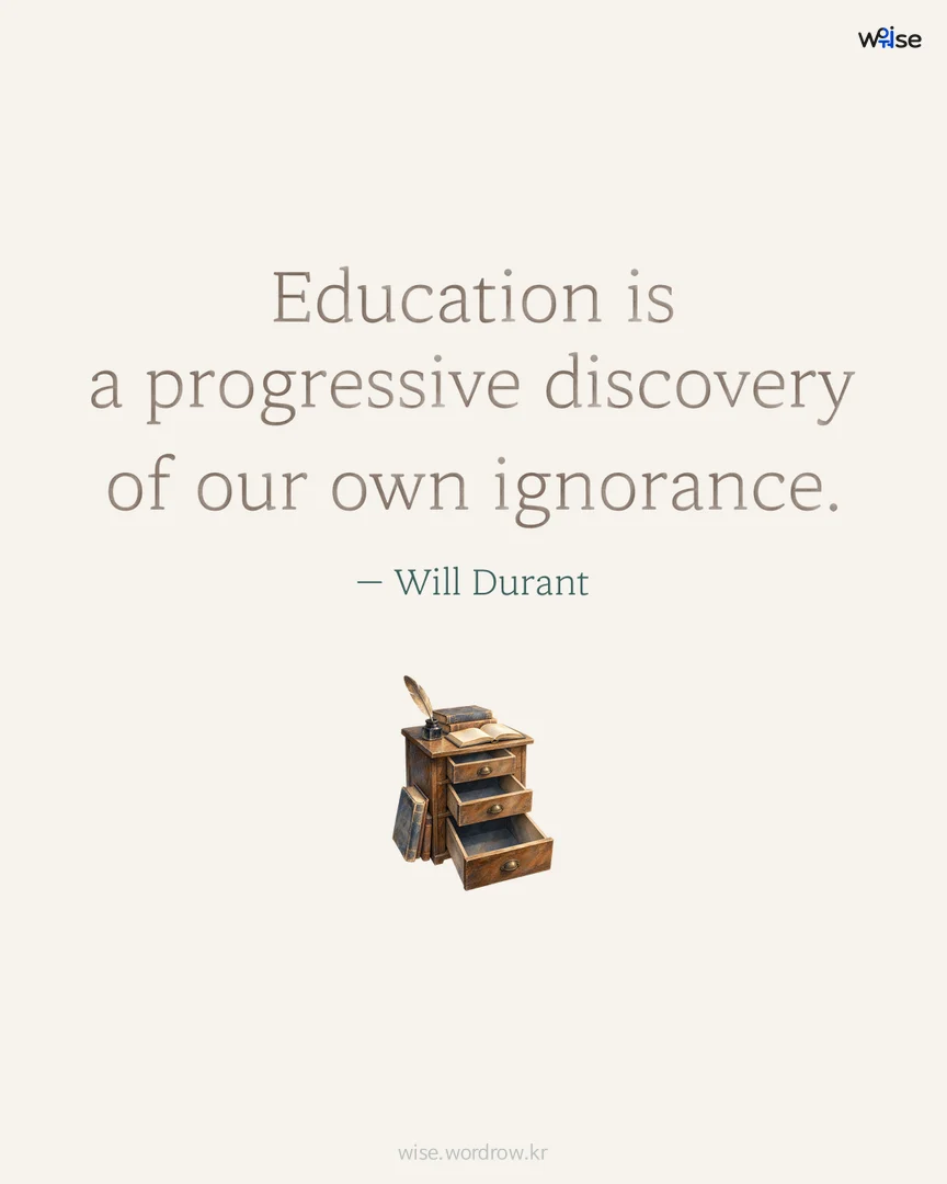 Education is a progressive discovery of our own ignorance. — Will Durant 포토카드
