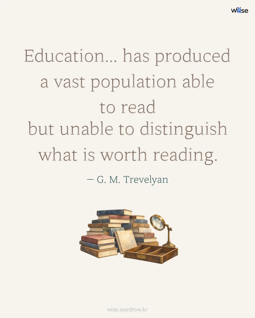 Education... has produced a vast population able to read but unable to distinguish what is worth reading. — G. M. Trevelyan 포토카드