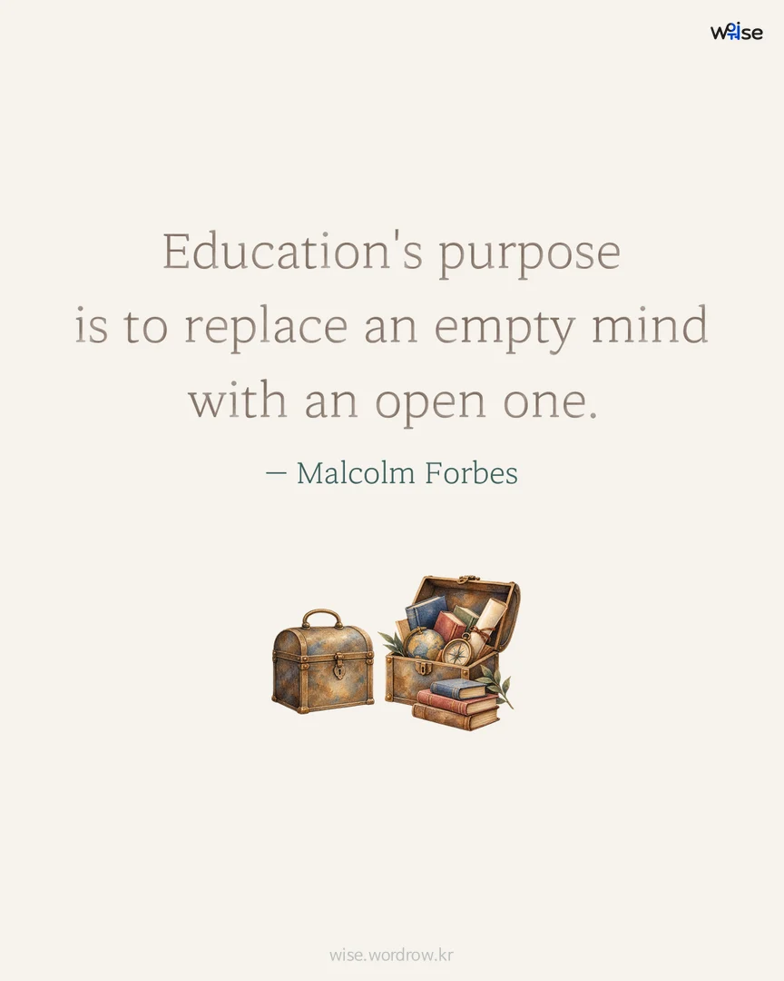 Education's purpose is to replace an empty mind with an open one. — Malcolm Forbes 포토카드