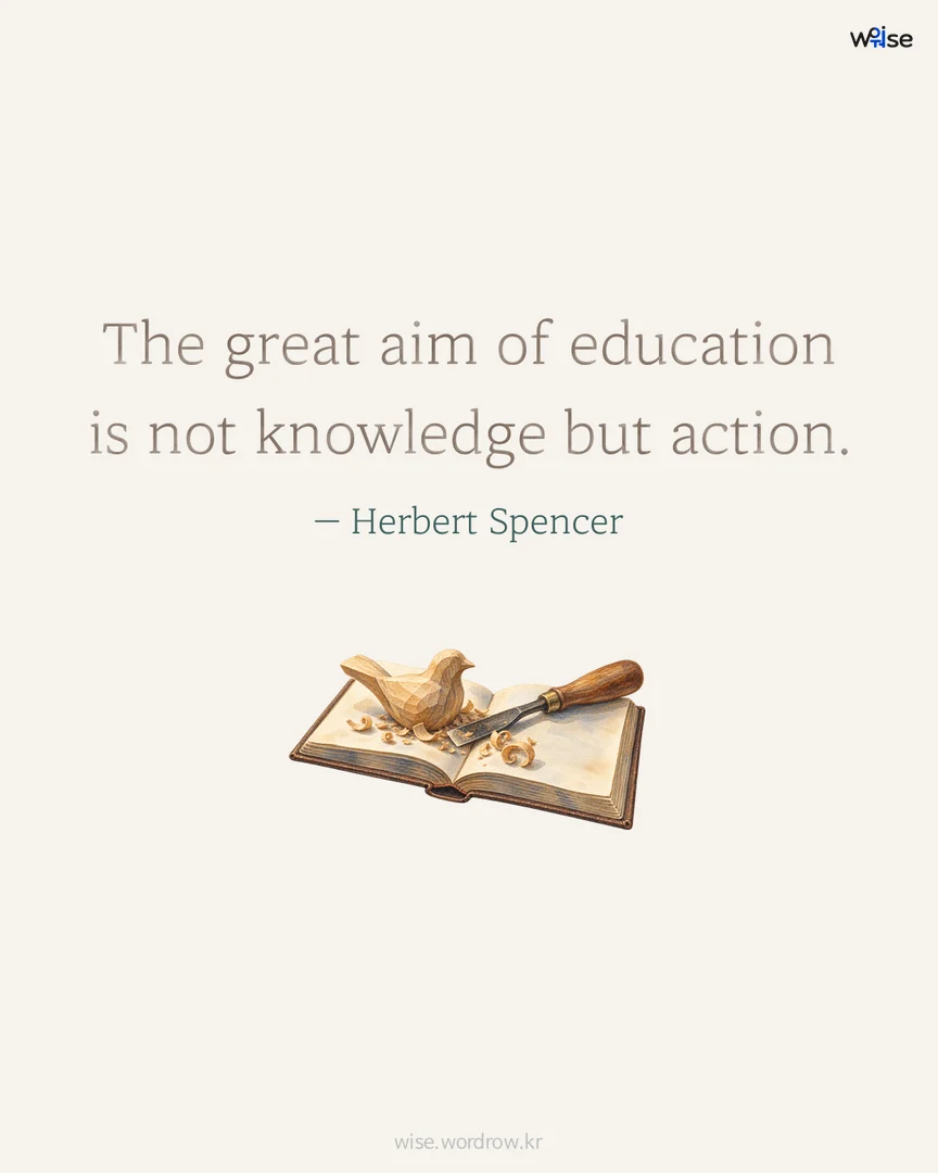The great aim of education is not knowledge but action. — Herbert Spencer 포토카드